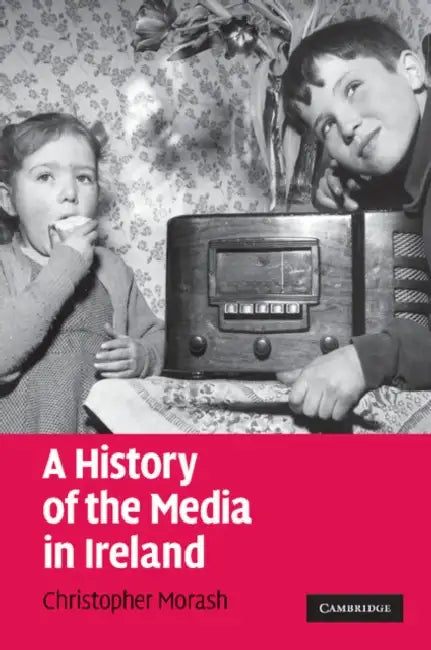 A History of the Media in Ireland by Christopher Morash