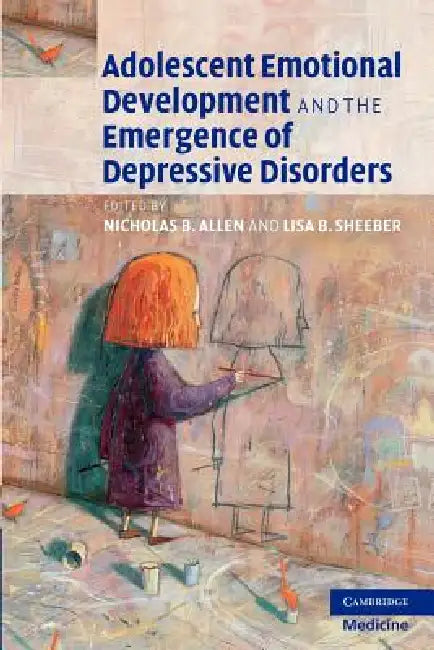 Adolescent Emotional Development and the Emergence of Depressive Disorders by Nicholas B. Allen, Lisa B. Sheeber