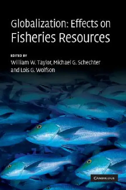 Globalization: Effects on Fisheries Resources by William W. Taylor, Michael G. Schechter, Lois G. Wolfson