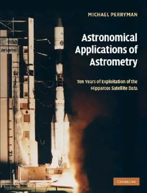 Astronomical Applications of Astrometry: Ten Years of Exploitation of the Hipparcos Satellite Data by Michael Perryman