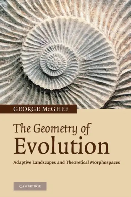 The Geometry of Evolution: Adaptive Landscapes and Theoretical Morphospaces by Jr. McGhee George R.