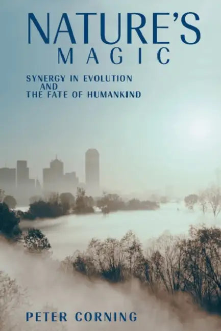 Nature's Magic: Synergy in Evolution and the Fate of Humankind by Peter Corning