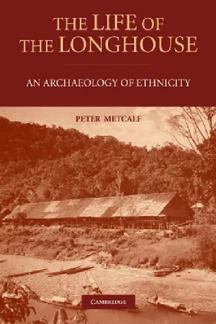 The Life of the Longhouse: An Archaeology of Ethnicity by Peter Metcalf