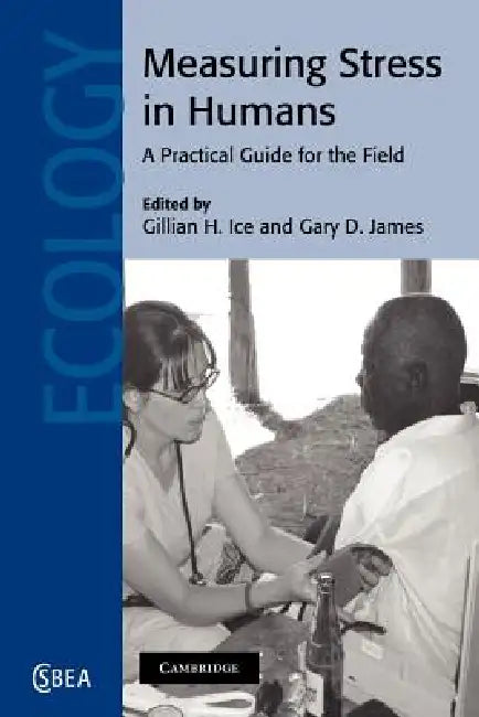 Measuring Stress in Humans: A Practical Guide for the Field by Gillian H. Ice, Gary D. James