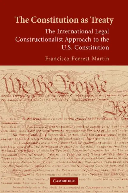 The Constitution as Treaty: The International Legal Constructionalist Approach to the U.S. Constitution by Francisco Forrest Martin