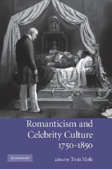 Romanticism and Celebrity Culture, 1750 1850 by Tom Mole