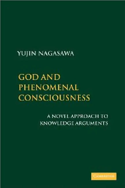 God and Phenomenal Consciousness: A Novel Approach to Knowledge Arguments by Yujin Nagasawa