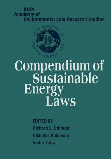 Compendium of Sustainable Energy Laws by Richard L. Ottinger, Nicholas Robinson, Victor Tafur