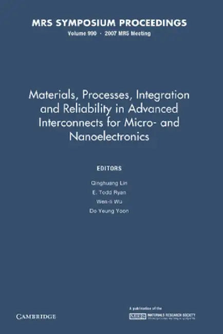 Materials, Processes, Integration and Reliability in Advanced Interconnects for Micro- And Nanoelectronics: Volume 990: Symposium Held April 10 12, 20 by Qinghuang Lin, E. Todd Ryan, Wen-Li Wu