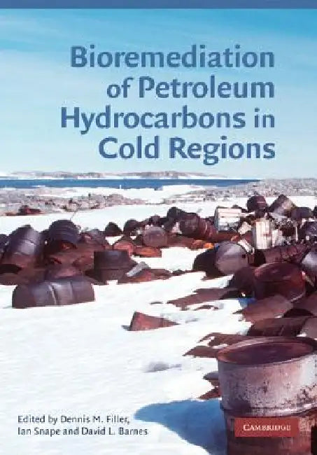 Bioremediation of Petroleum Hydrocarbons in Cold Regions by Dennis M. Filler, Ian Snape, David L. Barnes