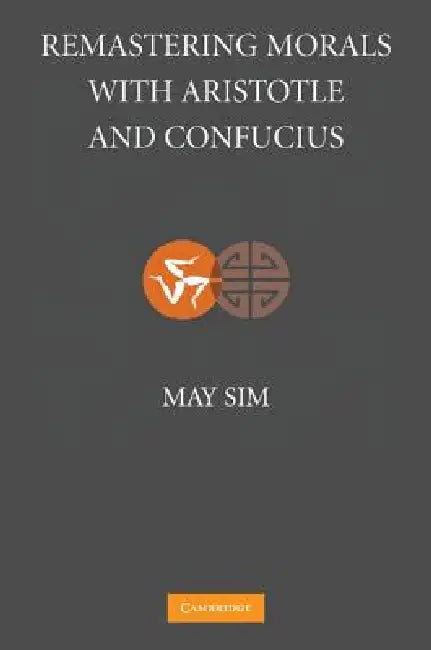 Remastering Morals with Aristotle and Confucius by May Sim