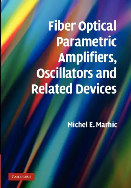 Fiber Optical Parametric Amplifiers, Oscillators and Related Devices by Michel E. Marhic