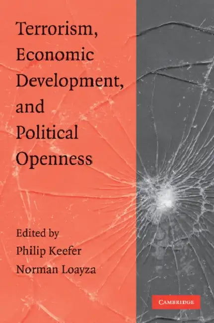 Terrorism, Economic Development, and Political Openness by Philip Keefer, Norman Loayza