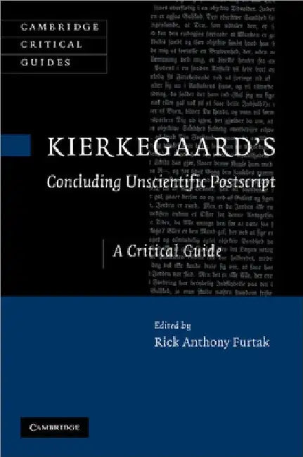 Kierkegaard's 'Concluding Unscientific PostScript': A Critical Guide by Rick Anthony Furtak