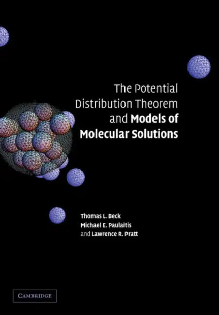 The Potential Distribution Theorem and Models of Molecular Solutions by Tom L. Beck, Michael E. Paulaitis, Lawrence R. Pratt