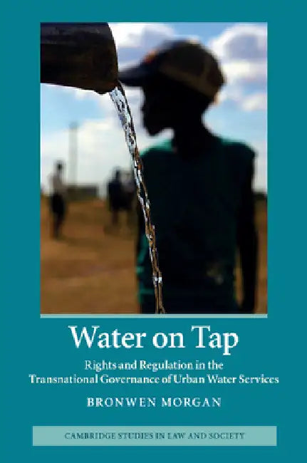 Water on Tap: Rights and Regulation in the Transnational Governance of Urban Water Services. Bronwen Morgan by Bronwen Morgan