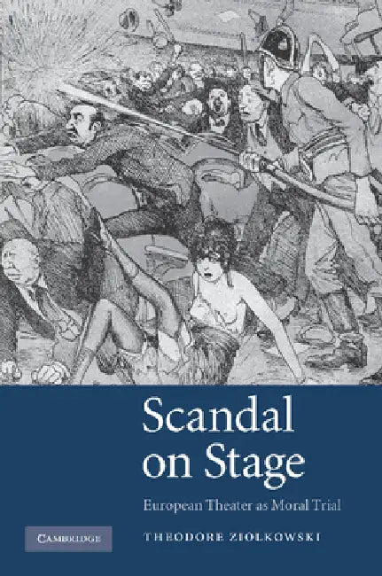 Scandal on Stage: European Theater as Moral Trial. Theodore Ziolkowski by Theodore Comp Ziolkowski