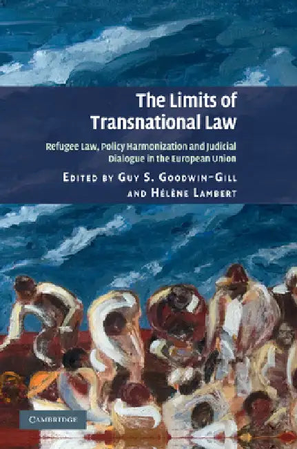 The Limits of Transnational Law: Refugee Law, Policy Harmonization and Judicial Dialogue in the European Union. Edited by Guy S. Goodwin-Gill and Hlne by Guy S. Goodwin-Gill, H. L. Ne Lambert, Helene Lambert