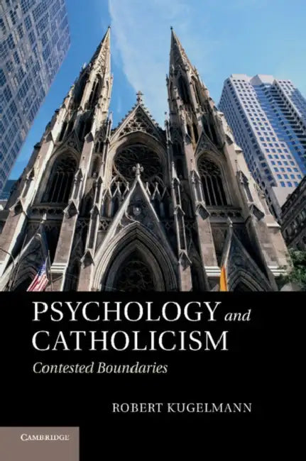 Psychology and Catholicism: Contested Boundaries. Robert Kugelmann by Robert Kugelmann