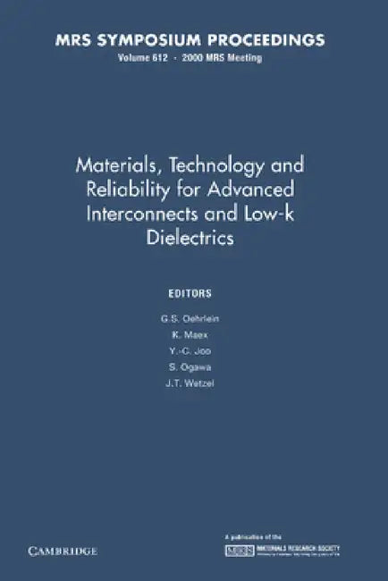 Materials, Technology and Reliability for Advanced Interconnects and Low-K Dielectrics: Volume 612 by G. S. Oehrlein, K. Maex, Y. -C Joo