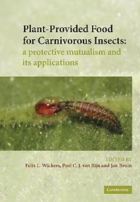 Plant-Provided Food for Carnivorous Insects: A Protective Mutualism and Its Applications by F. L. W. Ckers, P. C. J. Van Rijn, J. Bruin