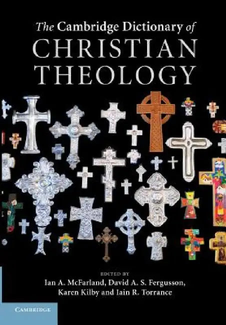 The Cambridge Dictionary of Christian Theology by Ian A. McFarland, David A. S. Fergusson, Karen Kilby