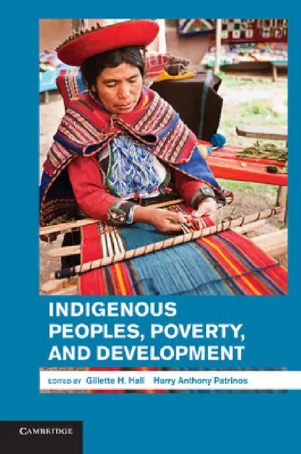Indigenous Peoples, Poverty, and Development by Gillette H. Hall, Harry Anthony Patrinos