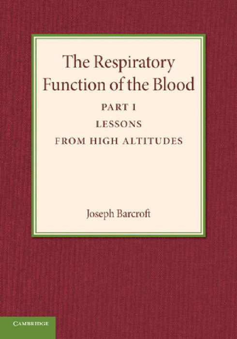 The Respiratory Function of the Blood, Part 1, Lessons from High Altitudes by Joseph Barcroft