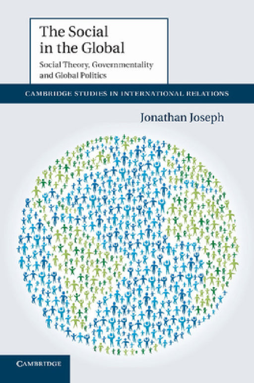 The Social in the Global: Social Theory, Governmentality and Global Politics by Jonathan Joseph