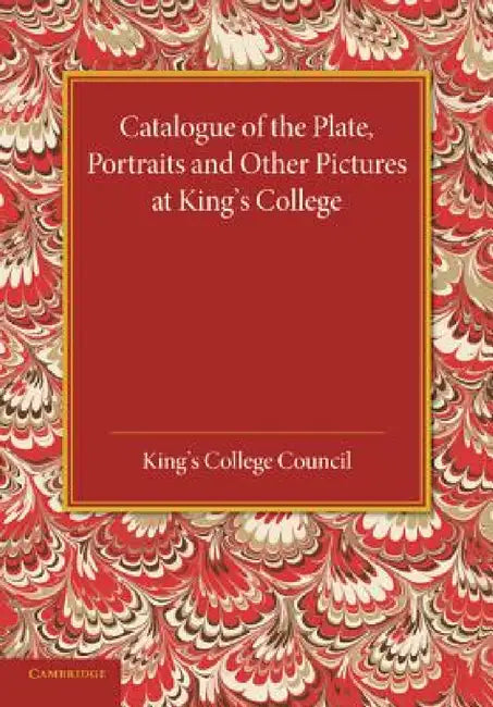Catalogue of the Plate, Portraits and Other Pictures at King's College, Cambridge by King's College Council