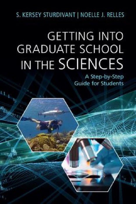 Getting Into Graduate School in the Sciences: A Step-By-Step Guide for Students by S. Kersey Sturdivant, Noelle J. Relles