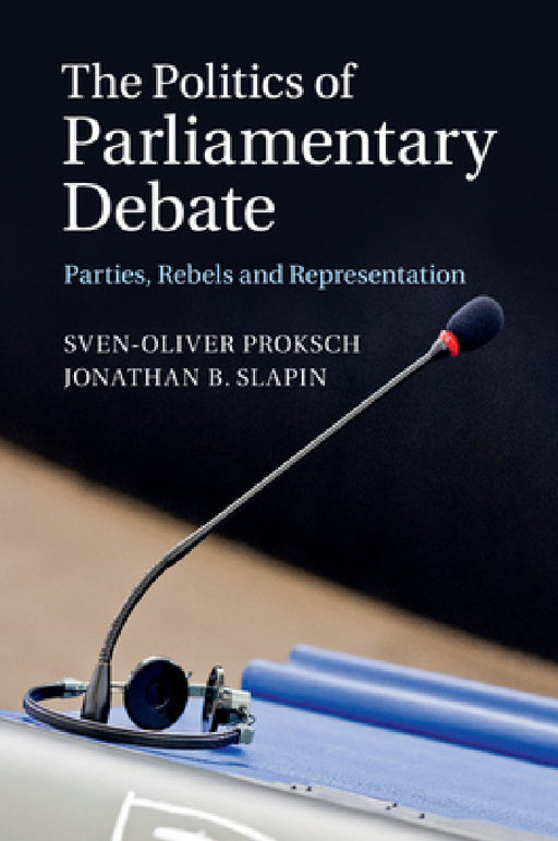 The Politics of Parliamentary Debate by Sven-Oliver Proksch, Jonathan B. Slapin