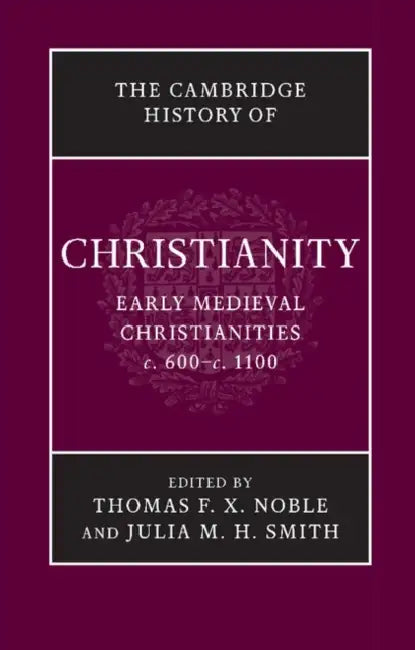 The Cambridge History of Christianity by Thomas F. X. Noble, Julia M. H. Smith