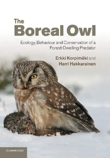 The Boreal Owl: Ecology, Behaviour and Conservation of a Forest-Dwelling Predator by Erkki Korpimaki, Harri Hakkarainen