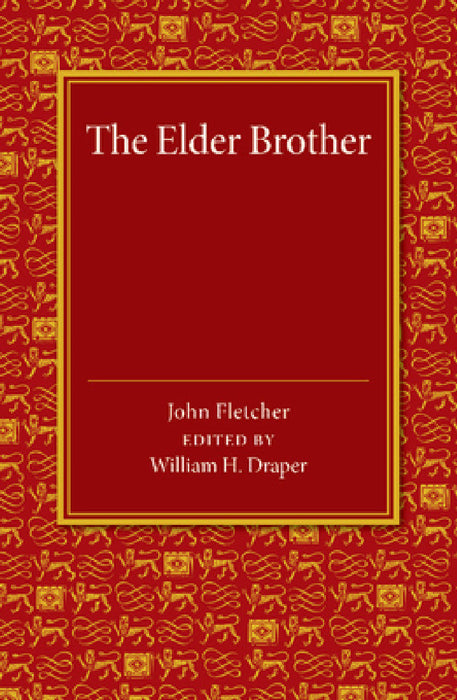 The Elder Brother: A Comedy by John Fletcher, William H. Draper