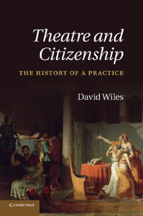 Theatre and Citizenship: The History of a Practice by David Wiles