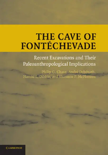 The Cave of Fontechevade: Recent Excavations and Their Paleoanthropological Implications by Philip G. Chase, Andre Debenath, Harold L. Dibble