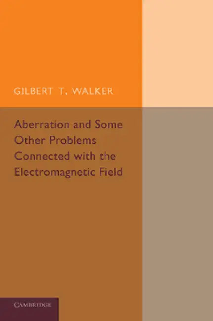 Aberration and Some Other Problems Connected with the Electromagnetic Field by Gilbert T. Walker