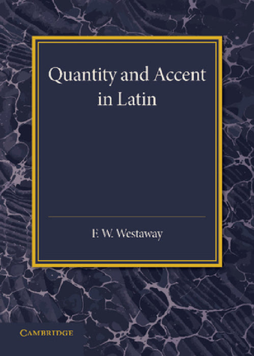 Quantity and Accent in Latin: An Introduction to the Reading of Latin Aloud by F. W. Westaway