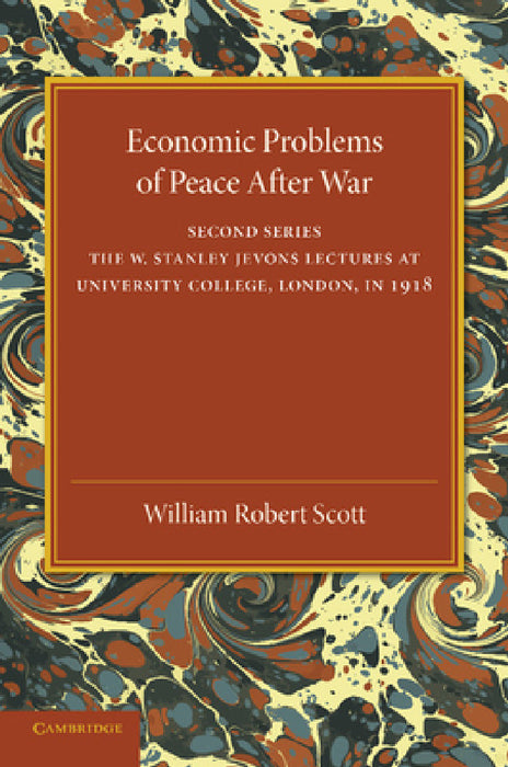 Economic Problems of Peace After War: Volume 2, the W. Stanley Jevons Lectures at University College, London, in 1918 by William Robert Scott