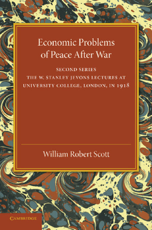 Economic Problems of Peace After War: Volume 2, the W. Stanley Jevons Lectures at University College, London, in 1918 by William Robert Scott