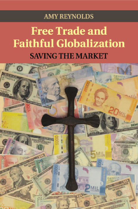 Free Trade and Faithful Globalization by Amy Reynolds