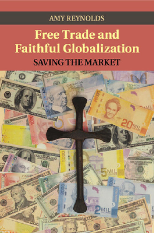 Free Trade and Faithful Globalization by Amy Reynolds