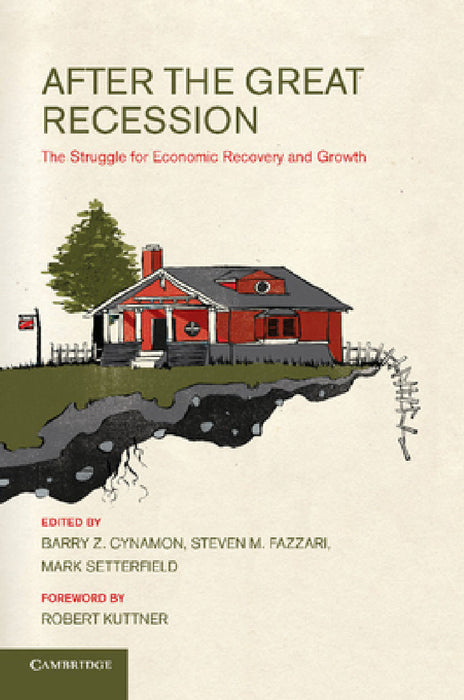 After the Great Recession: The Struggle for Economic Recovery and Growth by Barry Z. Cynamon, Steven Fazzari, Mark Setterfield