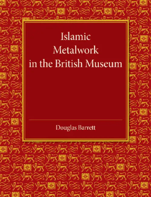 Islamic Metalwork in the British Museum by Douglas Barrett