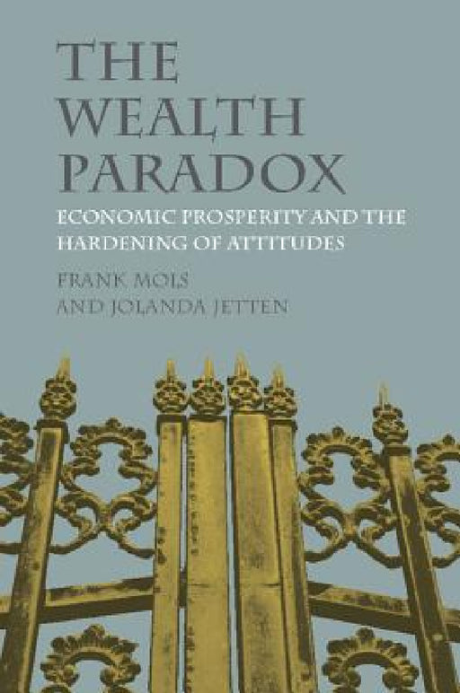 The Wealth Paradox: Economic Prosperity and the Hardening of Attitudes by Frank Mols, Jolanda Jetten