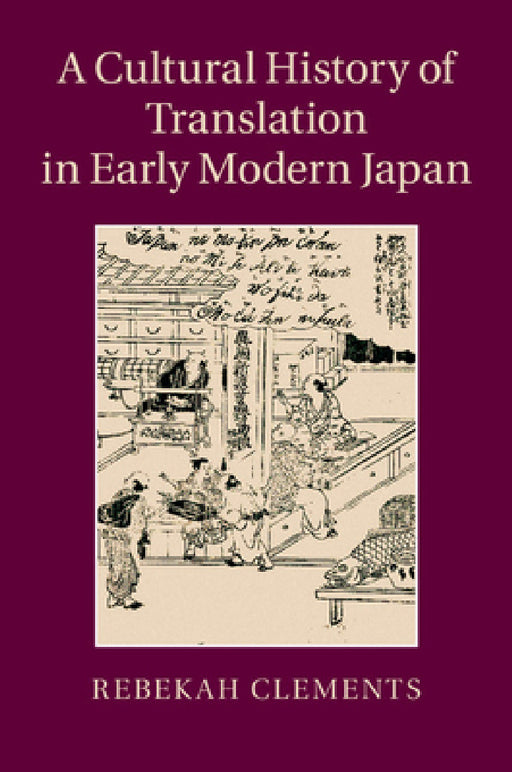 A Cultural History of Translation in Early Modern Japan by Rebekah Clements