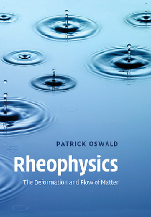 Rheophysics: The Deformation and Flow of Matter by Patrick Oswald