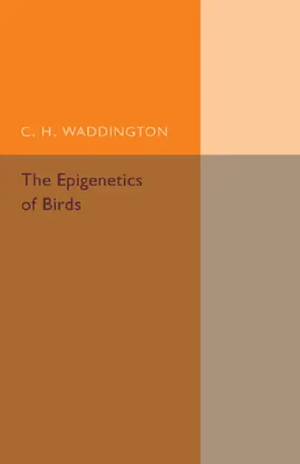 The Epigenetics of Birds by C. H. Waddington