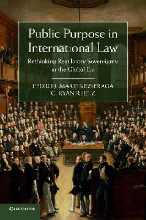 Public Purpose in International Law by Pedro J. Martinez-Fraga, C. Ryan Reetz